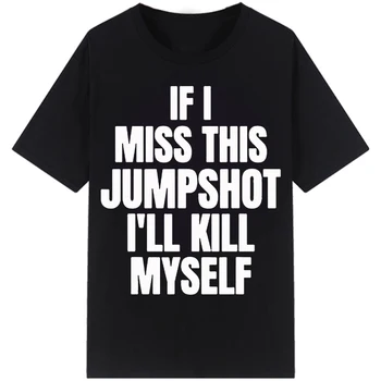 Jei aš Praleidau Šią Jumpshot aš nužudysiu Save T-Shirt Gotikos Marškinėliai Moterims Derliaus Trumpas-sleev Raidžių Spausdinti Tee Viršūnes Ropa Mujer
